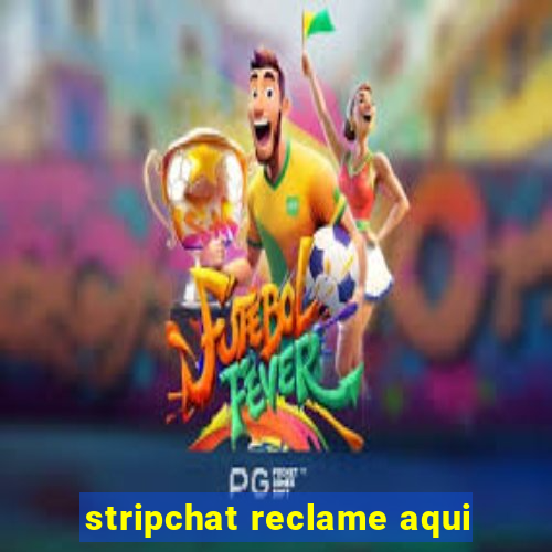 stripchat reclame aqui